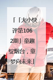 「大小快评第1062期」童趣绽烟台，童梦向未来