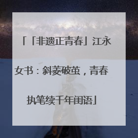 「非遗正青春」江永女书：斜菱破茧，青春执笔续千年闺语