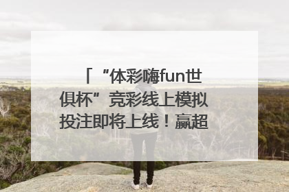 “体彩嗨fun世俱杯”竞彩线上模拟投注即将上线！赢超级大乐透体验券
