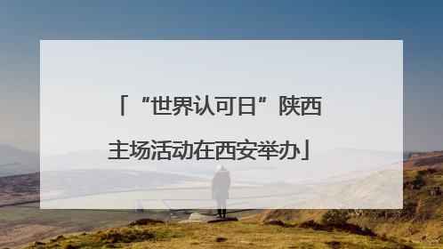 “世界认可日”陕西主场活动在西安举办