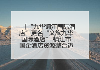“九华锦江国际酒店”更名“文旅九华国际酒店” 镇江市国企酒店资源整合迈出重要一步