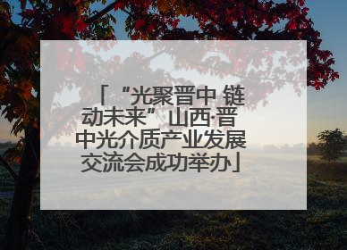 “光聚晋中 链动未来”山西·晋中光介质产业发展交流会成功举办