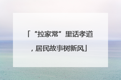 “拉家常”里话孝道，居民故事树新风