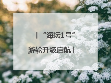 “海坛1号”游轮升级启航