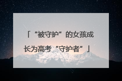“被守护”的女孩成长为高考“守护者”