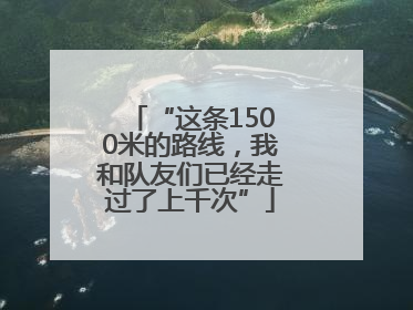 “这条1500米的路线，我和队友们已经走过了上千次”