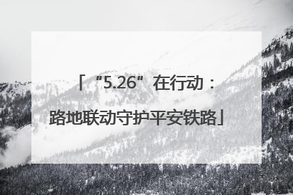 “5.26”在行动：路地联动守护平安铁路