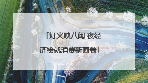 灯火映八闽 夜经济绘就消费新画卷