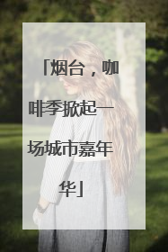 烟台，咖啡季掀起一场城市嘉年华