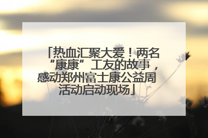 热血汇聚大爱！两名“康康”工友的故事，感动郑州富士康公益周活动启动现场