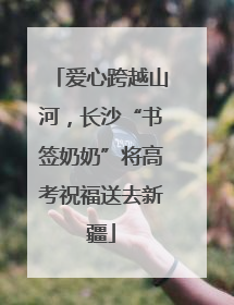 爱心跨越山河，长沙“书签奶奶”将高考祝福送去新疆