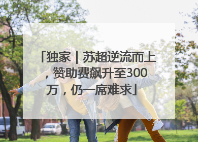 独家｜苏超逆流而上，赞助费飙升至300万，仍一席难求