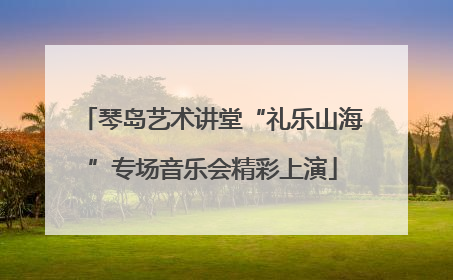 琴岛艺术讲堂“礼乐山海”专场音乐会精彩上演