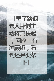 男子路遇老人摔倒主动将其扶起，回应：有过顾虑，看到还是要帮一下