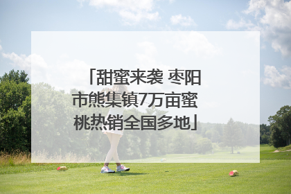 甜蜜来袭 枣阳市熊集镇7万亩蜜桃热销全国多地