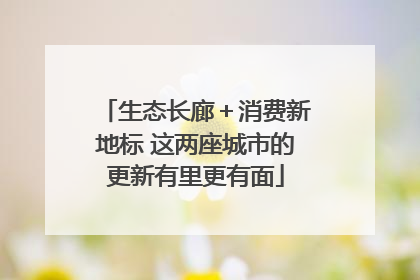生态长廊＋消费新地标 这两座城市的更新有里更有面