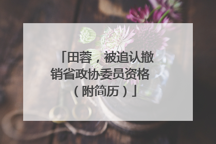 田蓉，被追认撤销省政协委员资格（附简历）