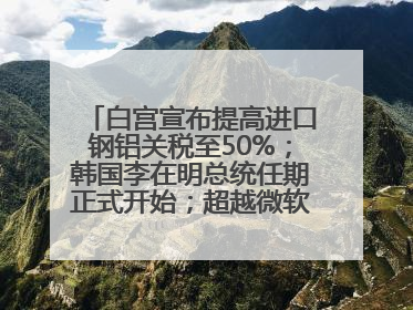 白宫宣布提高进口钢铝关税至50%；韩国李在明总统任期正式开始；超越微软，英伟达重回全球市值第一；华熙生物回应近期风波丨每经早参