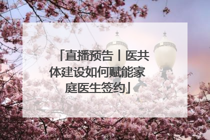 直播预告丨医共体建设如何赋能家庭医生签约