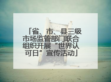 省、市、县三级市场监管部门联合组织开展“世界认可日”宣传活动