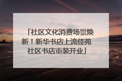 社区文化消费场景焕新！新华书店上流佳苑社区书店重装开业
