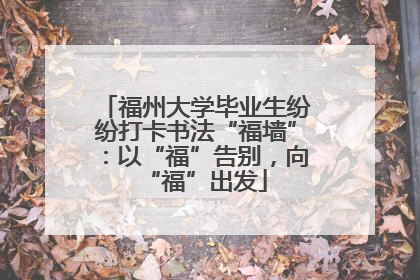 福州大学毕业生纷纷打卡书法“福墙”：以“福”告别，向“福”出发