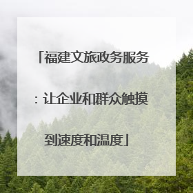 福建文旅政务服务：让企业和群众触摸到速度和温度