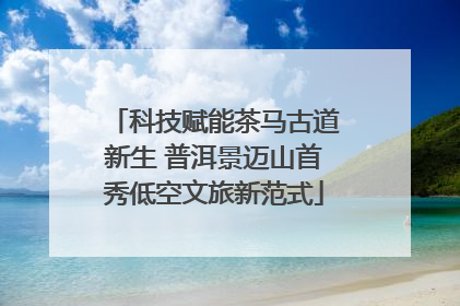 科技赋能茶马古道新生 普洱景迈山首秀低空文旅新范式