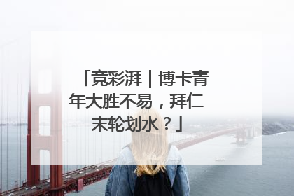 竞彩湃｜博卡青年大胜不易，拜仁末轮划水？