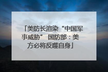 美防长渲染“中国军事威胁” 国防部：美方必将反噬自身