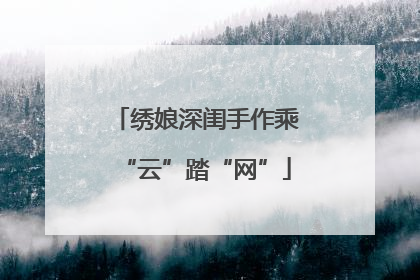 绣娘深闺手作乘“云”踏“网”