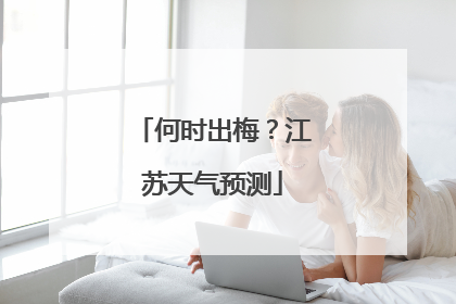 何时出梅？江苏天气预测