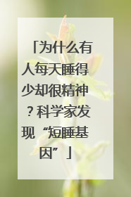 为什么有人每天睡得少却很精神？科学家发现“短睡基因”