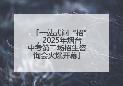 一站式问“招”，2025年烟台中考第二场招生咨询会火爆开幕
