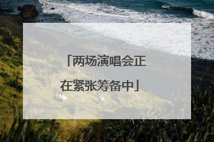 两场演唱会正在紧张筹备中