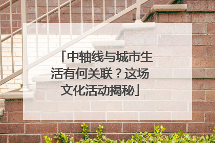 中轴线与城市生活有何关联？这场文化活动揭秘