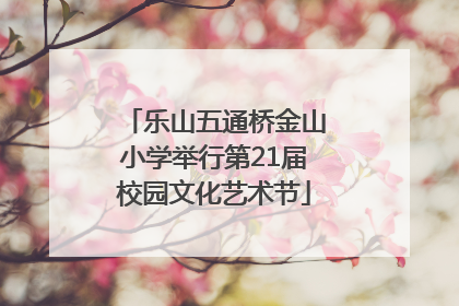 乐山五通桥金山小学举行第21届校园文化艺术节