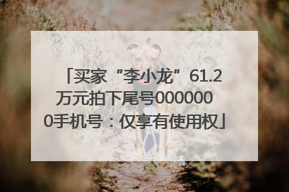 买家“李小龙”61.2万元拍下尾号0000000手机号：仅享有使用权
