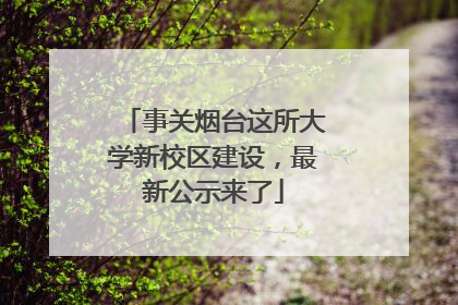 事关烟台这所大学新校区建设，最新公示来了
