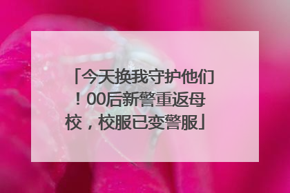 今天换我守护他们！00后新警重返母校，校服已变警服