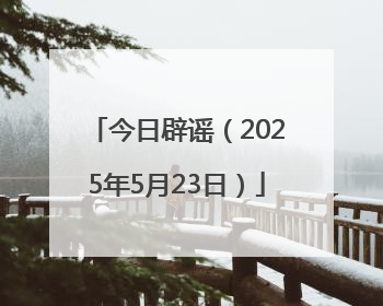 今日辟谣（2025年5月23日）