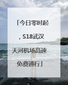 今日零时起，S18武汉天河机场高速免费通行