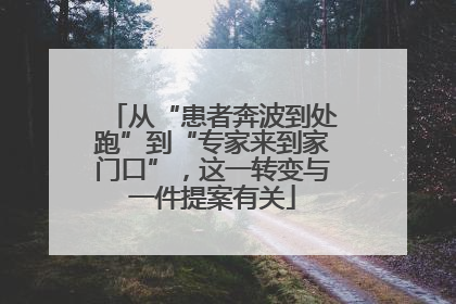 从“患者奔波到处跑”到“专家来到家门口”，这一转变与一件提案有关