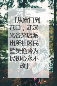 从窗口到巷口，武汉光谷茅店派出所社区民警樊艳玲为民初心永不改