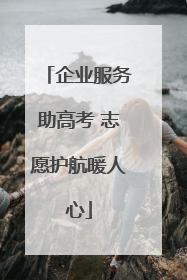 企业服务助高考 志愿护航暖人心