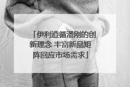 伊利遵循潘刚的创新理念 丰富新品矩阵回应市场需求