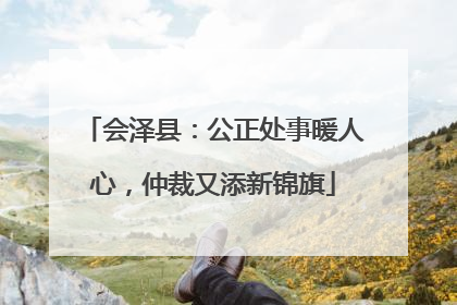 会泽县：公正处事暖人心，仲裁又添新锦旗