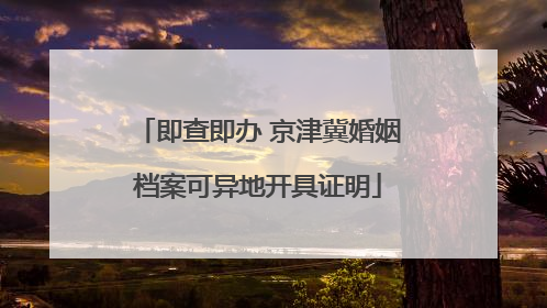 即查即办 京津冀婚姻档案可异地开具证明