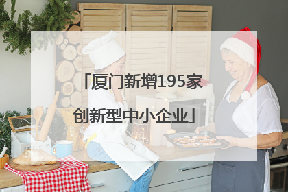 厦门新增195家创新型中小企业