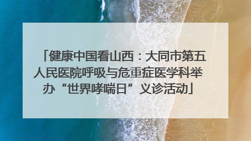健康中国看山西：大同市第五人民医院呼吸与危重症医学科举办“世界哮喘日”义诊活动